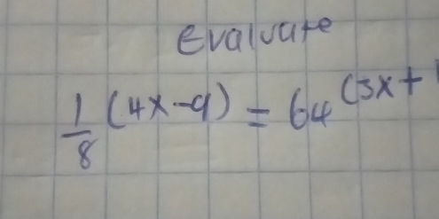 evaluate
 1/8 (4x-9)=64^3x+