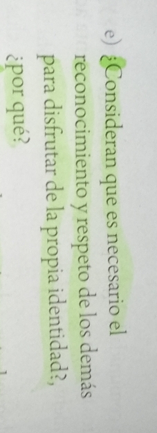 £Consideran que es necesario el 
reconocimiento y respeto de los demás 
para disfrutar de la propia identidad?, 
¿por qué?