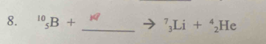 ^10_5B+
_^7_3Li+_2He