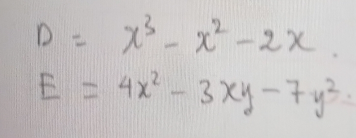 D=x^3-x^2-2x.
E=4x^2-3xy-7y^2.