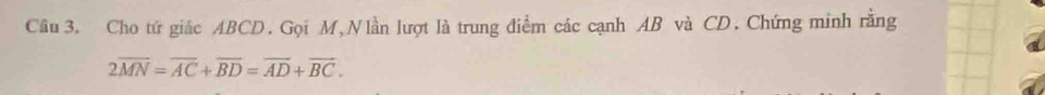Cho tứ giác ABCD. Gọi M, Nlần lượt là trung điểm các cạnh AB và CD. Chứng minh rằng
2overline MN=overline AC+overline BD=overline AD+overline BC.