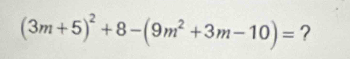 (3m+5)^2+8-(9m^2+3m-10)= ?