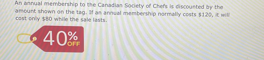 An annual membership to the Canadian Society of Chefs is discounted by the 
amount shown on the tag. If an annual membership normally costs $120, it will 
cost only $80 while the sale lasts.