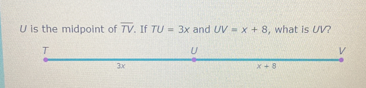 is the midpoint of overline TV. If TU=3x and UV=x+8 , what is UV?