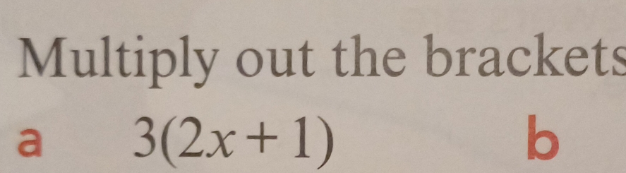 Multiply out the brackets 
a
3(2x+1)
b