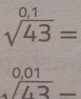 sqrt(frac 0,1)43=
beginarrayr 0,01 sqrt(43)endarray _ 