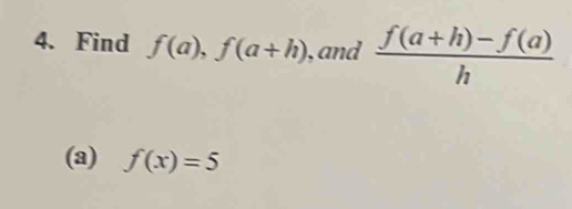 Find f(a), f(a+h) ,and  (f(a+h)-f(a))/h 
(a) f(x)=5