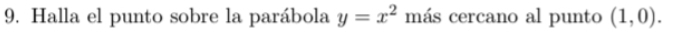 Halla el punto sobre la parábola y=x^2 más cercano al punto (1,0).