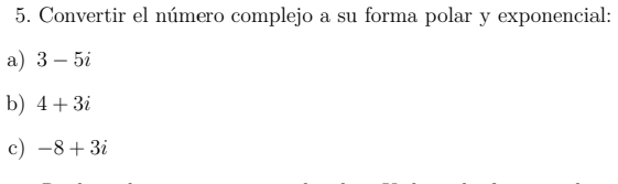 Convertir el número complejo a su forma polar y exponencial: 
a) 3-5i
b) 4+3i
c) -8+3i