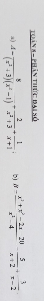 toán 8 - phân thức đại số 
a) A= 8/(x^2+3)(x^2-1) + 2/x^2+3 + 1/x+1  : b) B= (x^3+x^2-2x-20)/x^2-4 - 5/x+2 + 3/x-2 .