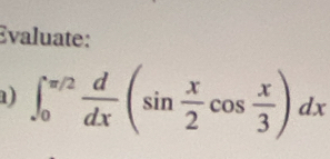 Evaluate: 
1) ∈t _0^((π /2)frac d)dx(sin  x/2 cos  x/3 )dx