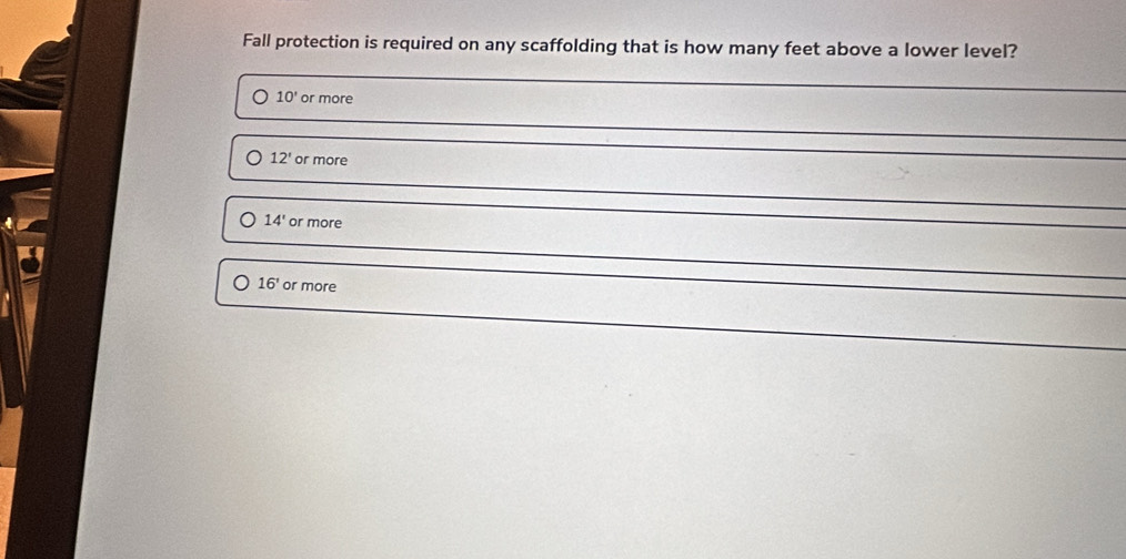 Fall protection is required on any scaffolding that is how many feet above a lower level?
10' or more
12' or more
14' or more
16' or more