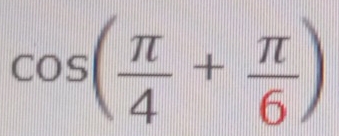 cos ( π /4 + π /6 )