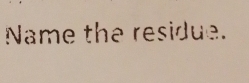 Name the residue.