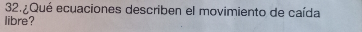 32.¿Qué ecuaciones describen el movimiento de caída 
libre?