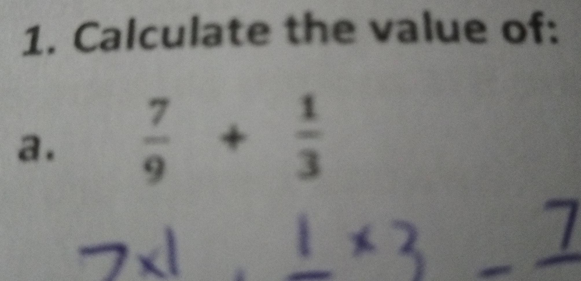 Calculate the value of: 
a.
 7/9 + 1/3 