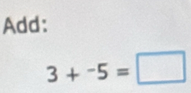 Add:
3+^-5=□