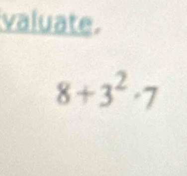 valuate.
8+3^2· 7