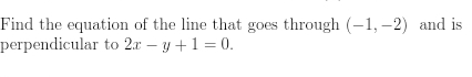 Find the equation of the line that goes through (-1,-2) and is 
perpendicular to 2x-y+1=0.