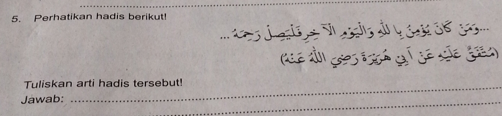 Perhatikan hadis berikut! 
_ 

_ 
Tuliskan arti hadis tersebut! 
Jawab: 
_