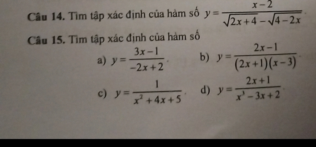 Tìm tập xác định của hàm số y= (x-2)/sqrt(2x+4)-sqrt(4-2x) 
Câu 15. Tìm tập xác định của hàm số 
a) y= (3x-1)/-2x+2 . b) y= (2x-1)/(2x+1)(x-3) . 
c) y= 1/x^2+4x+5 . d) y= (2x+1)/x^3-3x+2 