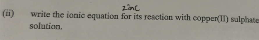 (ii) write the ionic equation for its reaction with copper(II) sulphate 
solution.