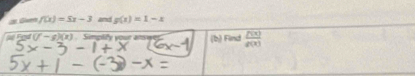 de Given f(x)=5x-3 and g(x)=1-x
F (f-g)(x) Simplify your answes (b) Find  f(x)/g(x) 