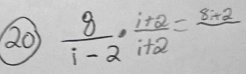 20  8/i-2 ·  (i+2)/i+2 =frac 8+2