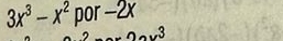 3x^3-x^2 por -2x
3