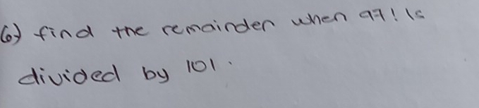 Solved: find the remainder when 97 ! divided by 101. [Math]