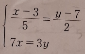 beginarrayl  (x-3)/5 = (y-7)/2  7x=3yendarray.