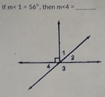 If m∠ 1=56° , then m∠ 4= _