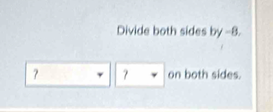 Divide both sides by -8. 
？ 
？ on both sides.