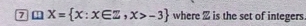 7 □ X= x:x∈ Z,x>-3 where is the set of integers