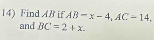 Find AB if AB=x-4, AC=14, 
and BC=2+x.