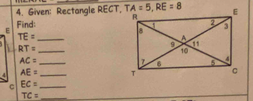 Given: Rectangle RECT, T
Find:
TE= _
RT= _
AC= _
AE= _
EC= _
_ TC=