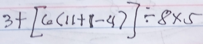 3+[6(11+1-4)]/ 8* 5