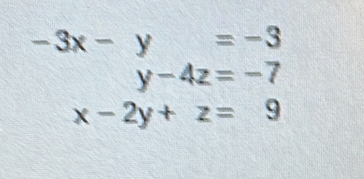 -3x-y=-3
y-4z=-7
x-2y+z=9