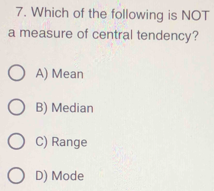 Which of the following is NOT
a measure of central tendency?
A) Mean
B) Median
C) Range
D) Mode