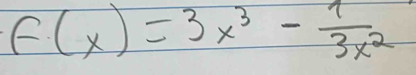 F(x)=3x^3- 1/3x^2 