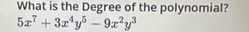 What is the Degree of the polynomial?
5x^7+3x^4y^5-9x^2y^3