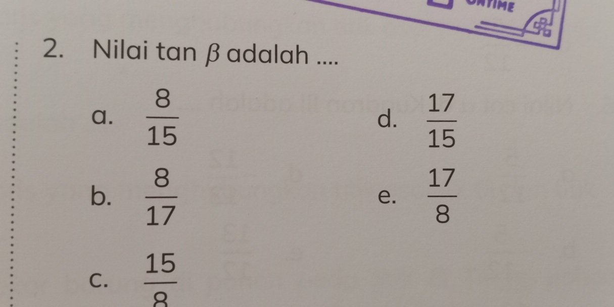 NTIME
2. Nilai tan β adalah ....
a.  8/15  d.  17/15 
b.  8/17   17/8 
e.
C.  15/8 