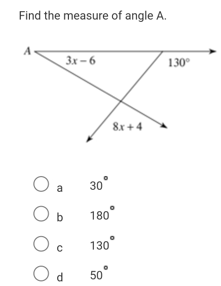 Find the measure of angle A.
a 30°
b 180°
C 130°
d 50°