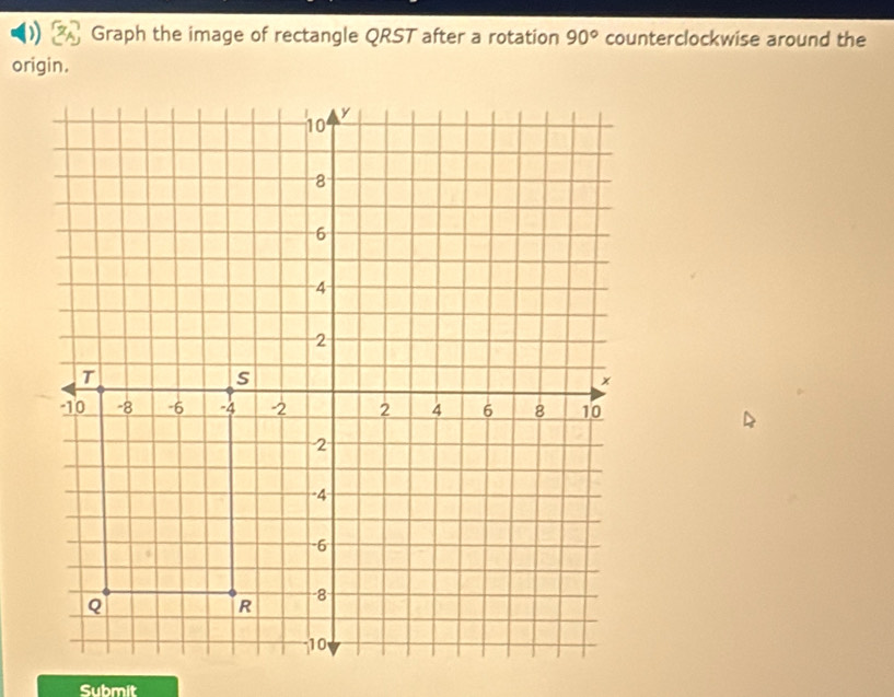 Graph the image of rectangle QRST after a rotation 90° counterclockwise around the 
origin. 
Submit