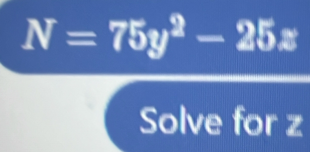 N=75y^2-25x
Solve for z