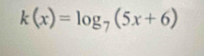 k(x)=log _7(5x+6)