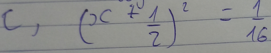 C,
(x+ 1/2 )^2= 1/16 