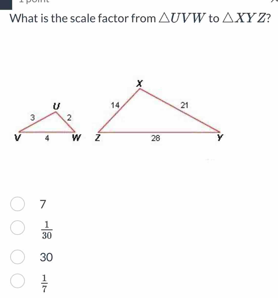 What is the scale factor from △ UVW to △ XYZ ?
7
 1/30 
30
 1/7 