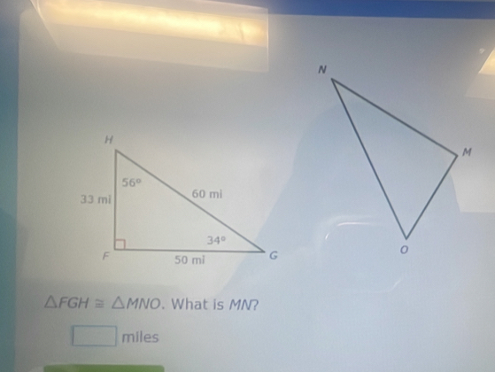 △ FGH≌ △ MNO. What is MN?
□ miles