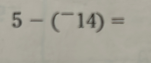 5-(^-14)=